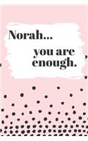 Norah You are Enough: Cute Personalized Diary / Notebook / Journal/ Greetings / Appreciation Quote Gift (6 x 9 - 110 Blank Lined Pages)