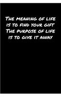 The Meaning Of Life Is To Find Your Gift The Purpose Of Life Is To Give It Away: A soft cover blank lined journal to jot down ideas, memories, goals, and anything else that comes to mind.