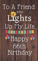 To A Friend Who Lights Up My Life Happy 66th Birthday: 66 Year Old Birthday Gift Journal / Notebook / Diary / Unique Greeting Card Alternative