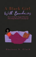 Black Girl With Boundaries: How to Combat the Struggles Women Face When Setting Boundaries in Everyday Life