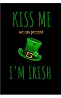 Kiss Me We Can Pretend I'm Irish: St. Patrick's Day Themed Lined Journal