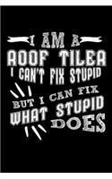 I Am a Roof Tiler I Can't Fix Stupid But I Can Fix What Stupid Does