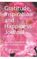 Gratitude, Inspiration and Happiness Journal: A 40 Days Gratitude Journal with Gratitude Quotes