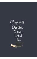 Congrats Dude. You Did It.: Blank Lined Notebook: Fun congratulatory present for graduate and students