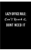 Lazy Office Rule: Can't reach it, Dont Need it.: Blank Lined Notebook and Funny Journal Gag Gift for Office Coworkers and Colleagues