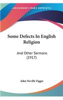Some Defects In English Religion: And Other Sermons (1917)(English)