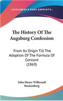 History Of The Augsburg Confession: From Its Origin Till The Adoption Of The Formula Of Concord (1869)