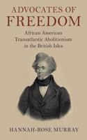 Advocates of Freedom: African American Transatlantic Abolitionism in the British Isles