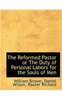 The Reformed Pastor or the Duty of Personal Labors for the Souls of Men