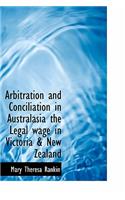 Arbitration and Conciliation in Australasia the Legal Wage in Victoria & New Zealand