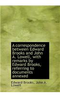 A Correspondence Between Edward Brooks and John A. Lowell, with Remarks by Edward Brooks, Referring