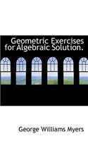 Geometric Exercises for Algebraic Solution.