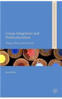 Group Integration and Multiculturalism: Theory, Policy and Practice(Palgrave Politics of Identity and Citizenship Series)