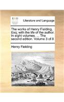 The Works of Henry Fielding, Esq; With the Life of the Author. in Eight Volumes. ... the Second Edition. Volume 3 of 8