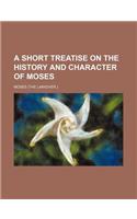 A Short Treatise on the History and Character of Moses