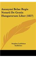 Anonymi Belae Regis Notarii De Gestis Hungarorum Liber (1827)