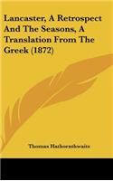 Lancaster, a Retrospect and the Seasons, a Translation from the Greek (1872)