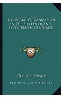 Industrial Organization In The Sixteenth And Seventeenth Centuries