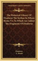 The Historical Library of Diodorus the Sicilian in Fifteen Books V1; To Which Are Added the Fragments of Diodorus