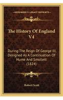 The History Of England V4: During The Reign Of George III, Designed As A Continuation Of Hume And Smollett (1824)(English)