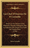 Les Chef-D'Oeuvres De P. Corneille: Savoir, Le Cid, Horace, Cinna, Polyeucte, Pompee, Rodogune, Avec Le Jugement Des Savans A La Suite De Chaque Piece (1746)