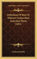 Definitions Of Rare Or Hitherto Undescribed Australian Plants (1855)