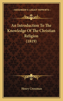 An Introduction To The Knowledge Of The Christian Religion (1819): (English)
