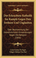 Der Erleuchtete Katholik Im Kampfe Gegen Den Irrthum Und Unglauben