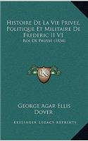Histoire De La Vie Privee, Politique Et Militaire De Frederic II V1