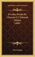 Il Codice Penale Per L'Esercito E I Tribunali Militari (1889): (Italian)