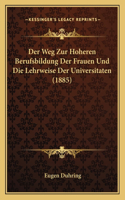 Weg Zur Hoheren Berufsbildung Der Frauen Und Die Lehrweise Der Universitaten (1885)
