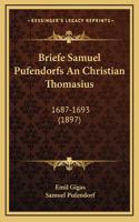 Briefe Samuel Pufendorfs An Christian Thomasius: 1687-1693 (1897)