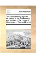 The Parliamentary Register; Or, History of the Proceedings and Debates of the House of Commons; ... Volume 22 of 45