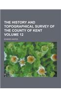 The History and Topographical Survey of the County of Kent Volume 12