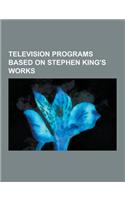 Television Programs Based on Stephen King's Works: Rose Red, Salem's Lot, the Tommyknockers, the Dead Zone, the Stand, Haven, the Langoliers, Three KI(English)