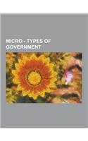 Micro - Types of Government: Anarchist States, Capitalist Micronations, Types of Anarchism, Types of Democracy, Types of Monarchy, Types of Theocra