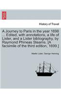 Journey to Paris in the Year 1698 ... Edited, with Annotations, a Life of Lister, and a Lister Bibliography, by Raymond Phineas Stearns. [A Facsimile of the Third Edition, 1699.]