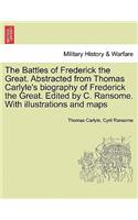 The Battles of Frederick the Great. Abstracted from Thomas Carlyle's Biography of Frederick the Great. Edited by C. Ransome. with Illustrations and Maps