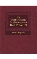Die Hilfskassen in Gegenwart Und Zukunft: (German)