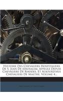 Histoire Des Chevaliers Hospitaliers de S. Jean de Jerusalem, Appelez Depuis Chevaliers de Rhodes, Et Aujourd'hui Chevaliers de Malthe, Volume 4...