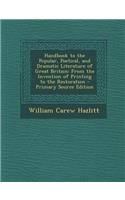 Handbook to the Popular, Poetical, and Dramatic Literature of Great Britain: From the Invention of Printing to the Restoration - Primary Source Editio: From the Invention of Printing to the Restoration - Primary Source Editio