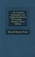 The Criminal Prosecution and Capital Punishment of Animals... - Primary Source Edition