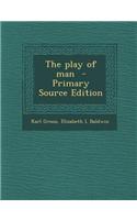 The Play of Man - Primary Source Edition
