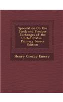 Speculation on the Stock and Produce Exchanges of the United States