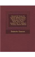 Recueil de Textes de L'Ancien Dialecte Gascon, D'Apres Des Documents Anterieurs Au Xive Siecle, Suivi D'Un Glossaire Par A. Luchaire - Primary Source