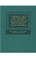 An Apology for the Life of Mr. Colley Cibber Written by Himself. a New Ed. with Notes and Supplement by Robert W. Lowe Volume 2 - Primary Source Edit