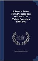 A Book in Letter Form Prepared and Written of the Watson Genealogy 1760-1909