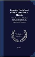 Digest of the School Laws of the State of Florida: With the Regulations of the State Board of Education and the Instructions and Forms of the Department of Education