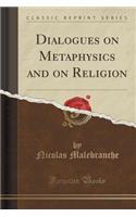 Dialogues on Metaphysics and on Religion (Classic Reprint)