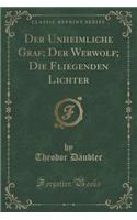 Der Unheimliche Graf; Der Werwolf; Die Fliegenden Lichter (Classic Reprint): (German)